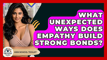 What Unexpected Ways Does Empathy Build Strong Bonds? - High School Toolkit