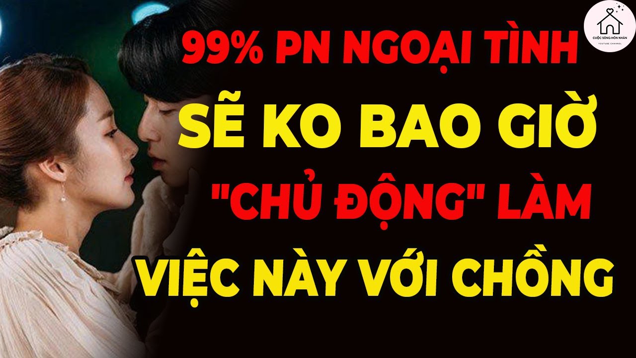 Đàn Bà Ngoại Tình Sẽ Không Bao Giờ Chủ Động Làm 5 Điều Này Với Chồng!