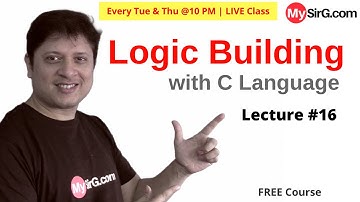Logic Building with C | LIVE Class | Lecture #16 | @mysirgdotcom