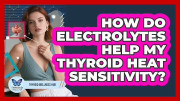 How Do Electrolytes Help My Thyroid Heat Sensitivity? - Thyroid Wellness Hub