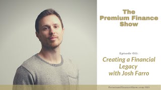 Creating a Financial Legacy with Josh Farro - Premium Finance Show Episode 015