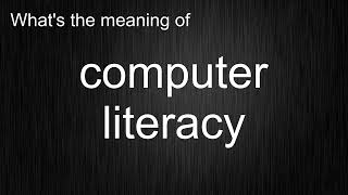 What's the meaning of "computer literacy", How to pronounce computer literacy?