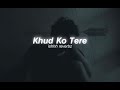 Khud Ko Tere | Male Version (Slowed & Reverb) Mp3 Song