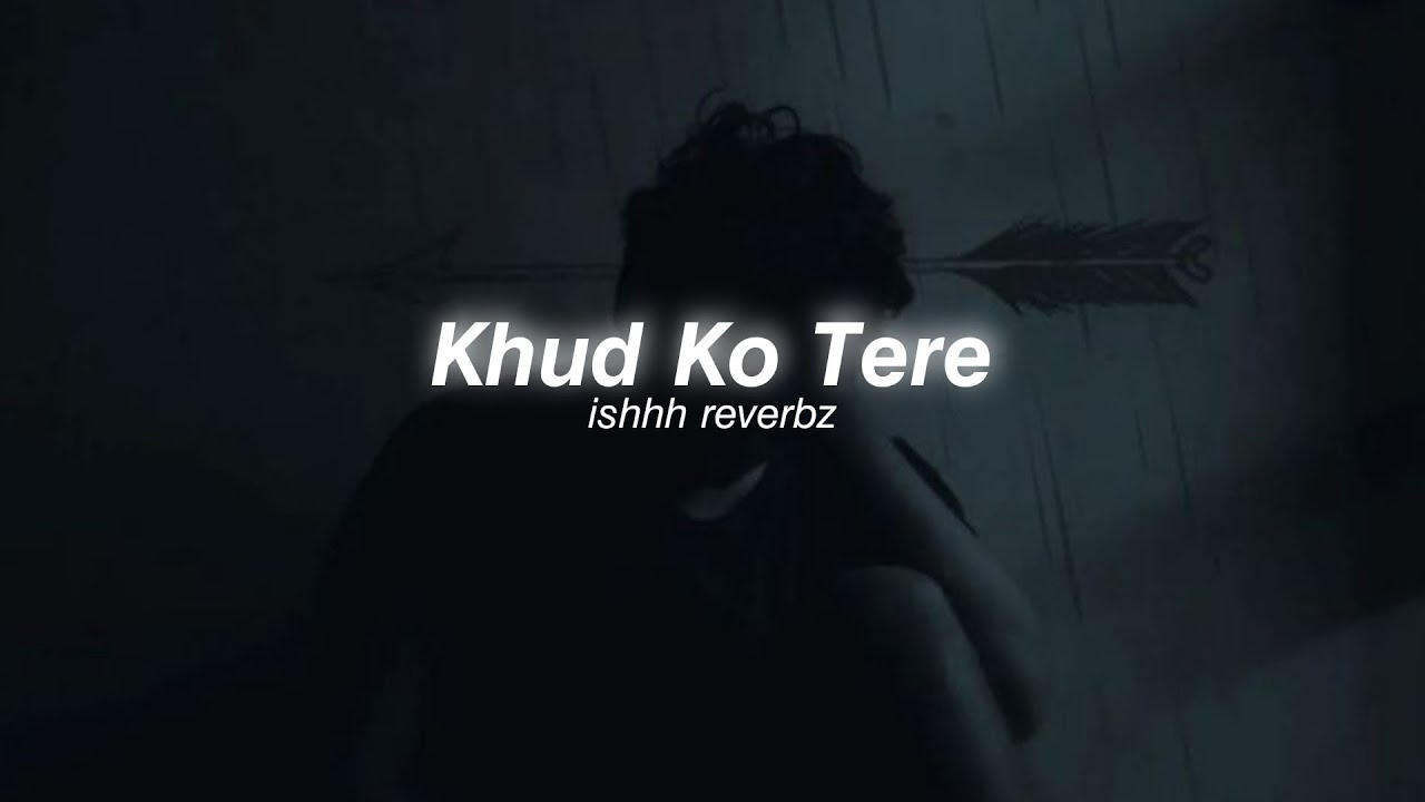 Khud Ko Tere  Male Version Slowed  Reverb