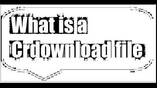 What is a Crdownload file | Crdownload | Qaiser Infotech