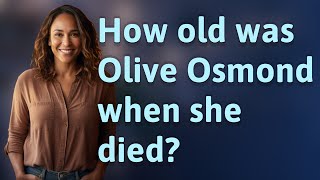 How old was Olive Osmond when she died