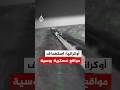 أوكرانيا استهداف مواقع عسكرية روسية 