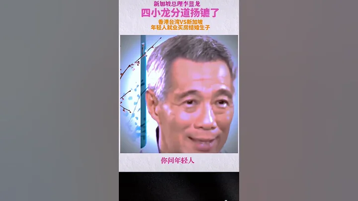 李显龙：“四小龙”分道扬镰了，就业买房结婚生子，新加坡的年轻人比香港台湾幸福多少#李显龙 #新加坡 #台湾 #香港 - 天天要闻