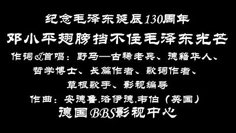 紀念毛澤東誕辰130周年：《鄧小平翅膀擋不住毛澤東光芒》作詞&首唱：野馬—古稀老兵、德籍華人、哲學博士、長篇作者、歌詞作者、草根歌手、影視編導；作曲：安德魯.洛伊德.韋伯（英國） - 天天要聞