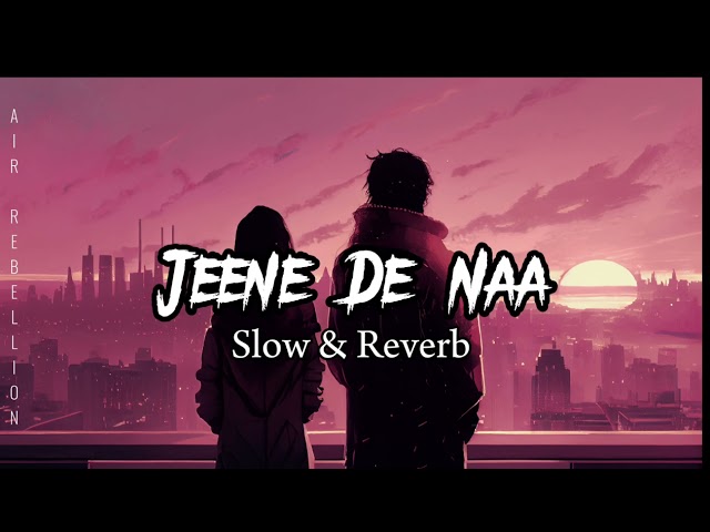 LOFI- Jeene De Na | Slow u0026 Reverb | AIR REBELLION MUSIC... class=