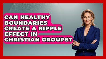 Can Healthy Boundaries Create A Ripple Effect In Christian Groups? - Christian Teen Faith