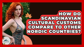 How Do Scandinavian Cultural Customs Compare to Other Nordic Countries? - Unmapping Scandinavia