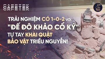 TRẢI NGHIỆM CÓ 1-0-2 VỚI "ĐẾ ĐÔ KHẢO CỔ KÝ" TỰ TAY KHAI QUẬT BẢO VẬT TRIỀU NGUYỄN!