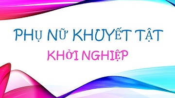 Phụ nữ khuyết tật khởi nghiệp (with Eng. Sub)