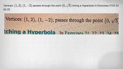 Vertices: (1,2),(1,-2) passes through the point (0,sqrt (5)) tching a Hyperbola In Exercises 2122 23