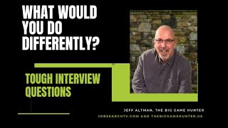 Tough Interview Questions: What Would You Do Differently? | JobSearchTV.com