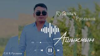 Кубаныч Русланов-Ашыкмын (жаны ыр)