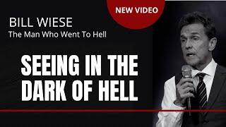 Seeing In The Dark Of Hell - Bill Wiese &quot;The Man Who Went To Hell&quot; Author &quot;23 Minutes In Hell&quot;