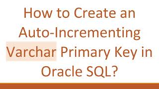 How to Create an Auto-Incrementing Varchar Primary Key in Oracle SQL