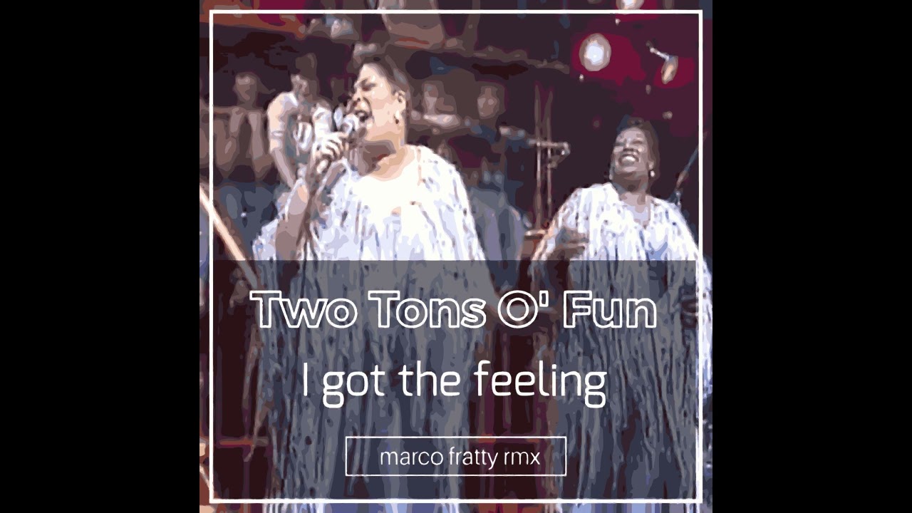 Two Tons O' Fun   I Got The Feeling Marco Fratty Extended Remixr