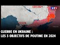 Guerre en ukraine  les 3 objectifs de poutine en 2024