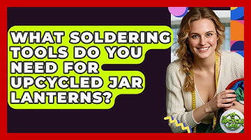 What Soldering Tools Do You Need For Upcycled Jar Lanterns? - The Upcycle Lab