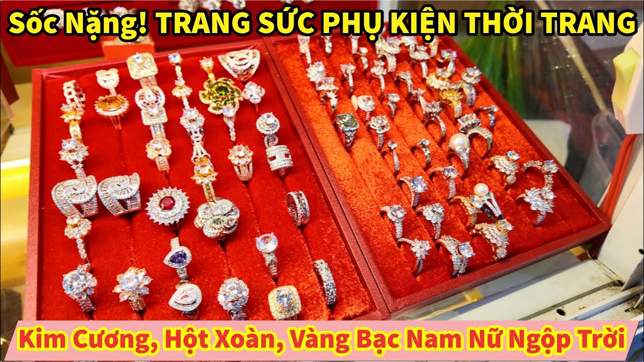 Sốc Nặng! TRANG SỨC PHỤ KIỆN THỜI TRANG Kim Cương, Hột Xoàn, Vàng Bạc Ngộp Trời PHỐ SI BÀN CỜ SAIGON