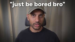 You can't sit in boredom because no one taught you this