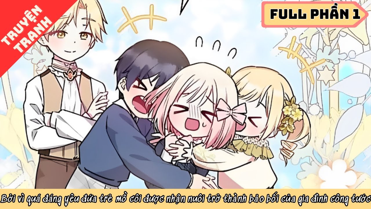PHẦN 1 | Vì Quá Đáng Yêu Đứa Trẻ Mồ Côi Trở Thành Bảo Bối Của Gia Đình Công Tước | Review Truyện