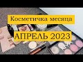 Косметичка месяца / АПРЕЛЬ 2023