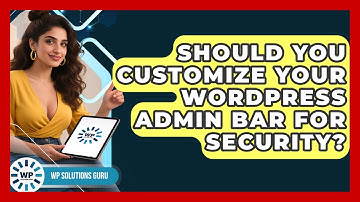 Should You Customize Your WordPress Admin Bar For Security? - WP Solutions Guru