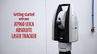 Getting Started with Your Leica AT960 Laser Tracker