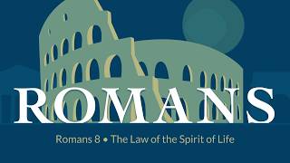 Romans 8 (Part 1) • The Law of the Spirit of Life