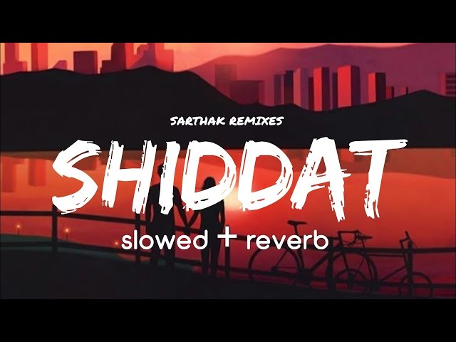 Shiddat Bana Lu [Slowed + Reverb] | Sarthak Remixes | Hindi Lofi Songs class=