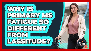 Why Is Primary MS Fatigue So Different From Lassitude? - MS Support Network