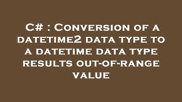C# : Conversion of a datetime2 data type to a datetime data type results out-of-range value
