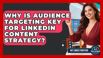Why Is Audience Targeting Key For LinkedIn Content Strategy? - Get Linked Together