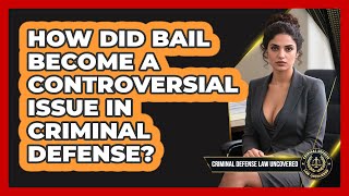 How Did Bail Become A Controversial Issue In Criminal Defense? - Criminal Defense Law Uncovered