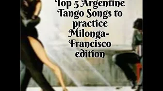 Top 5 Argentine Tango Milonga Songs - Francisco edition Top 5 Argentine Tango Milonga Songs - Francisco edition