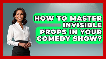 How To Master Invisible Props In Your Comedy Show? - Open Mic Manual