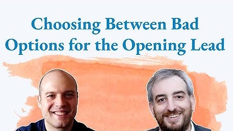 Choosing Between Bad Options for the Opening Lead - with Adam Parrish