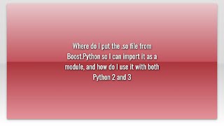 Celebrity Where do I put the .so file from Boost.Python so I can import it as a module, and how do I use i... Wealth