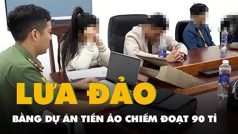 Bắt giữ nhóm lừa đảo hàng ngàn người bằng dự án tiền ảo, chiếm đoạt 90 tỉ đồng