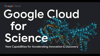 Google Cloud for Science: New Capabilities for Accelerating Innovation & Discovery