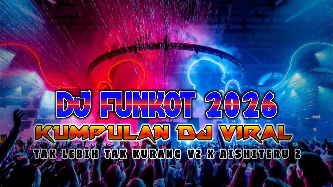 DJ FUNKOT 2026 !! DJ TAK LEBIH TAK KURANG V2 X DJ AISHITER 2 || DUGEM HOUSE MUSIK