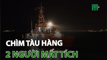 Bình Thuận: Tàu hàng bị chìm khiến 2 người mất tích | VTC14