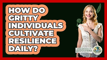 How Do Gritty Individuals Cultivate Resilience Daily? - Anecdotes in Quotation