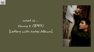 what is … Young K (영케이) of DAY6 [Letters with Notes Album] Kor: Rom: Eng: MM lyrics