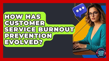 How Has Customer Service Burnout Prevention Evolved? - Customer Support Coach