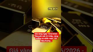 Tin Mới: Giá vàng ngày 15/6/2026 - Tăng phi mã 3,5 triệu, vàng miếng và nhẫn vượt 150 triệu/lượng...